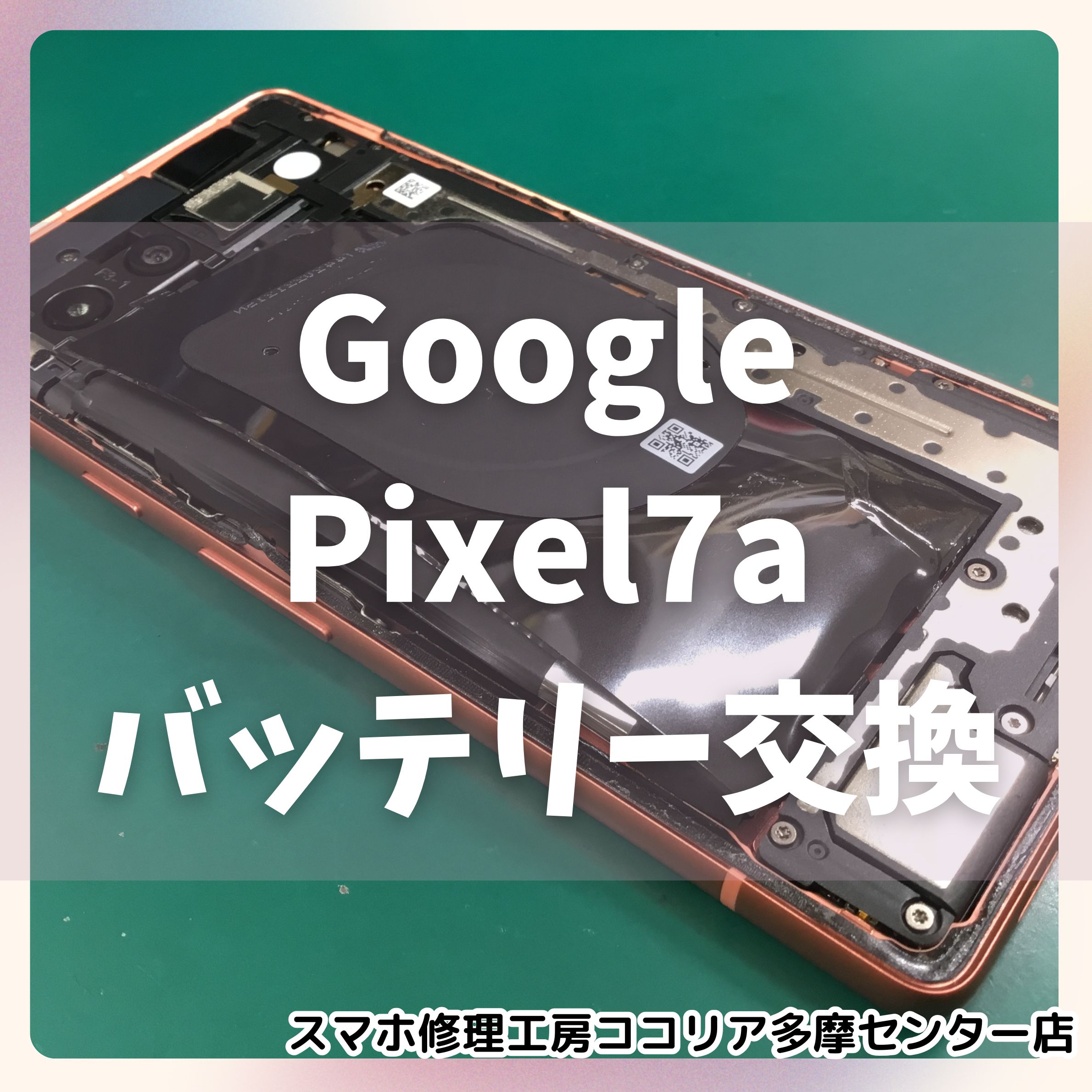Google Pixel7a（グーグル ピクセル）バッテリー膨張も即日対応！【スマホ修理工房ココリア多摩センター店】